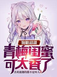 狗粮超甜：青梅闺蜜可太香了