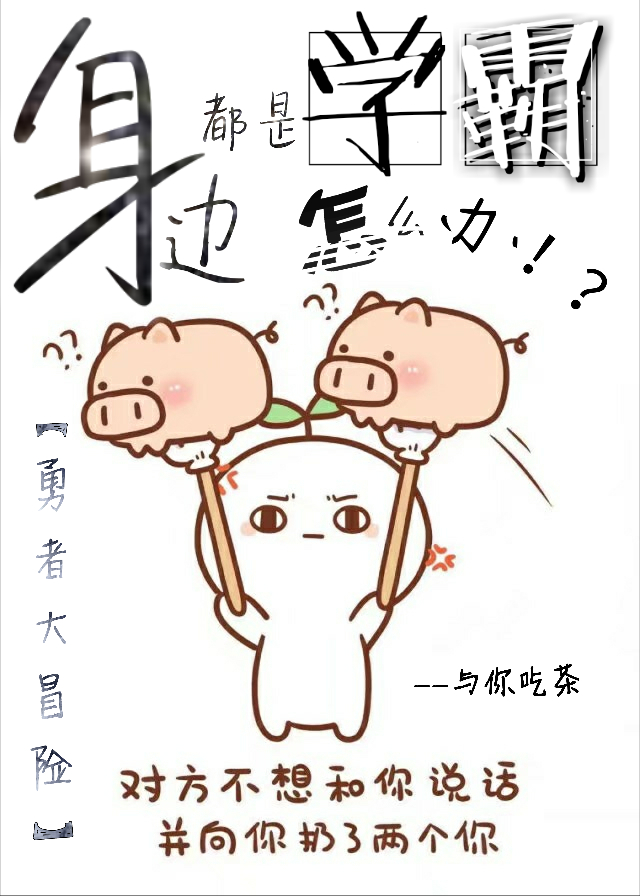 勇者大冒险同人身边都是学霸怎么办