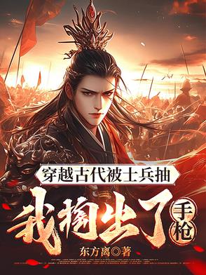 穿越古代被士兵抽，我掏出了手枪